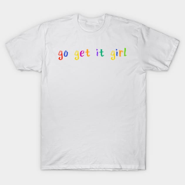 go get it girl T-Shirt by NSFWSam